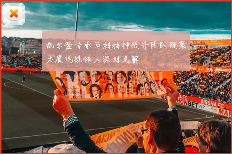 凯尔登传承马刺精神提升团队凝聚力展现媒体人深刻见解