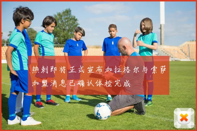 热刺即将正式宣布加拉格尔与索萨加盟消息已确认体检完成