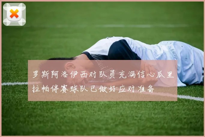 罗斯阿洛伊西对队员充满信心瓜里拉帕停赛球队已做好应对准备